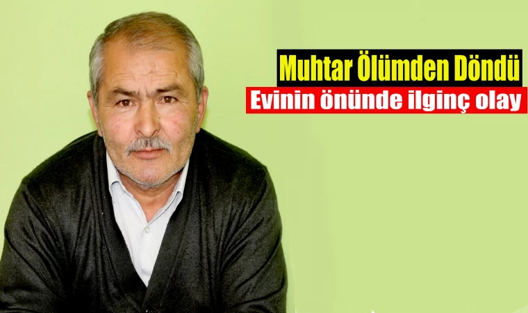 MUHTAR ÖLÜMDEN DÖNDÜ