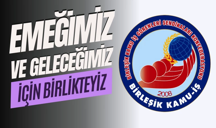 EMEĞİMİZ VE GELECEĞİMİZ İÇİN BİRLİKTEYİZ!