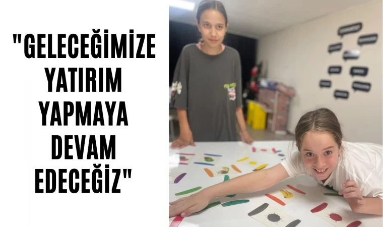 "Geleceğimize Yatırım Yapmaya Devam Edeceğiz"