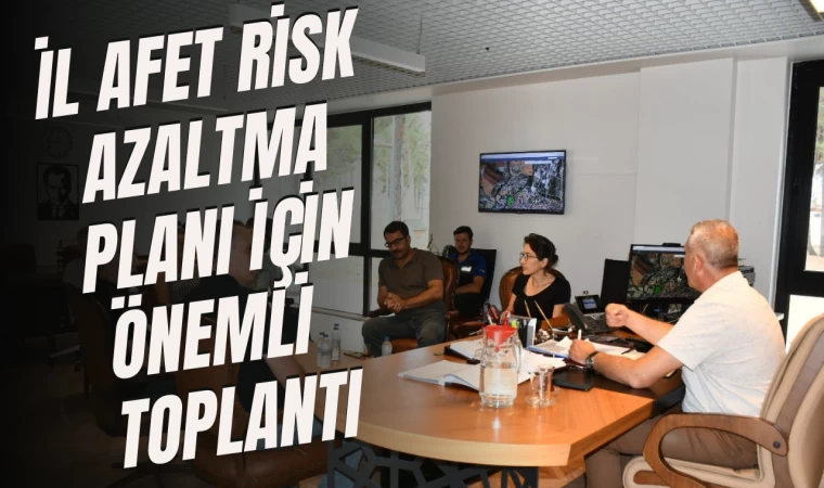 İl Afet Risk Azaltma Planı İçin Önemli Toplantı