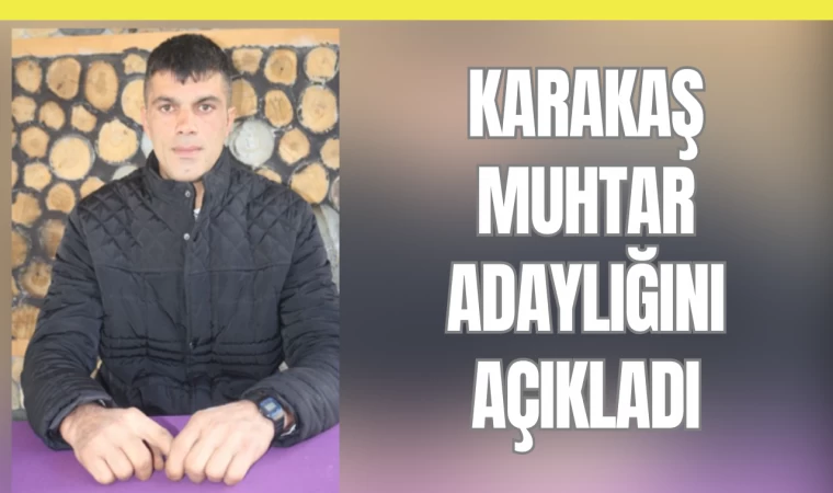 Karakaş Muhtar Adaylığını Açıkladı