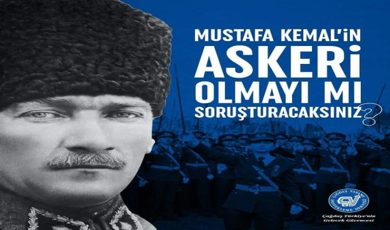 MUSTAFA KEMAL’İN ASKERİ OLMAYI MI SORUŞTURACAKSINIZ?