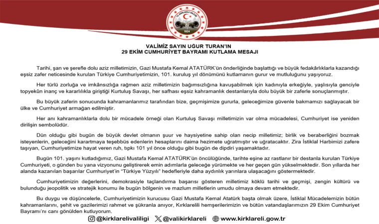 Kırklareli Valisi Uğur Turan 29 Ekim Cumhuriyet Bayramının 101.Kuruluş yıldönümü nedeniyle bir kutlama mesajı yayınladı.