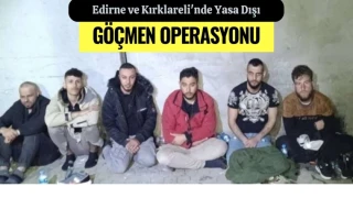 Edirne ve Kırklareli'nde Yasa Dışı Göçmen Operasyonu