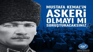 MUSTAFA KEMAL’İN ASKERİ OLMAYI MI SORUŞTURACAKSINIZ?